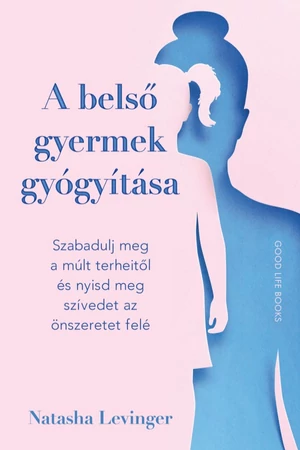 Natasha Levinger - A belső gyermek gyógyítása - Önismereti könyv