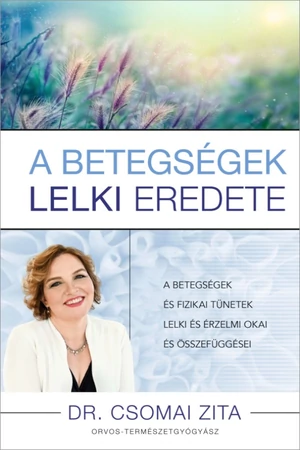 A betegségek lelki eredete - Dr. Csomai Zita - Életmódkönyv