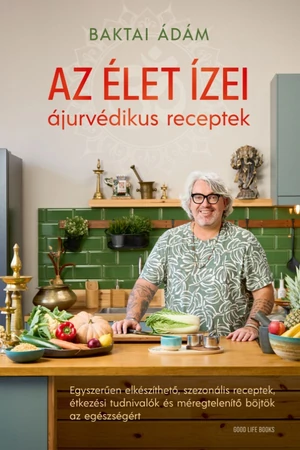 Az élet ízei - ájurvédikus receptek - Baktai Ádám - Életmód könyv