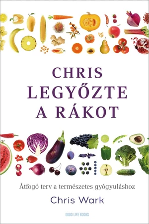 Chris legyőzte a rákot - Chris Wark - Egészség - Gyógyulás - Vegán életmód