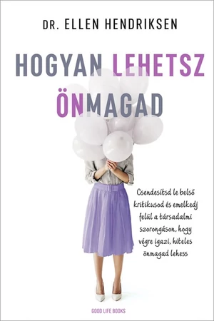 Hogyan lehetsz önmagad  - Dr. Ellen Hendriksen - önbizalom - pszichológia könyvek - önismereti könyvek