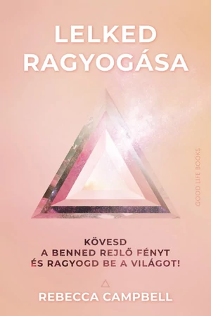 Lelked ragyogása - Rebecca Campbell  - spiritualitás - mindfulness gyakorlatok - tudatos jelenlét
