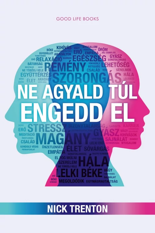 Ne agyald túl, engedd el - Nick Trenton - önfejlesztés - tudatosság - pozitív gondolkodás -  mentális egészség - önmegvalósítás - 
