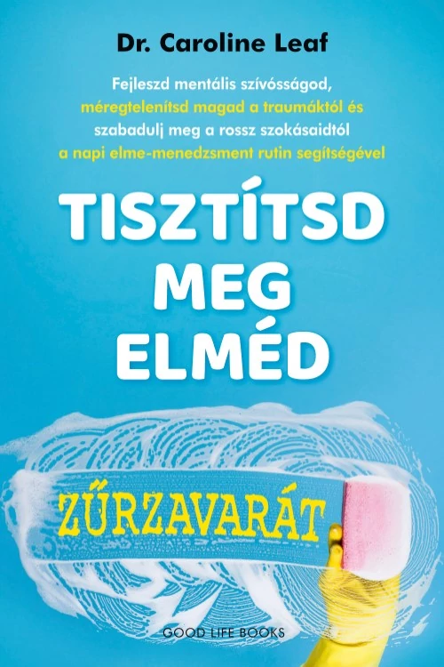 Tisztítsd meg elméd zűrzavarát - Dr. Carolin Leaf - önbizalom - pszichológia könyvek - önismereti könyvek